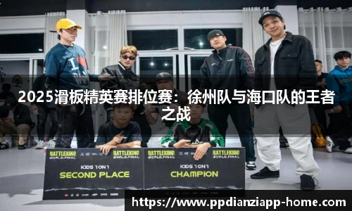 2025滑板精英赛排位赛：徐州队与海口队的王者之战